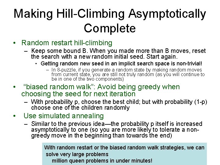 Making Hill-Climbing Asymptotically Complete • Random restart hill-climbing – Keep some bound B. When