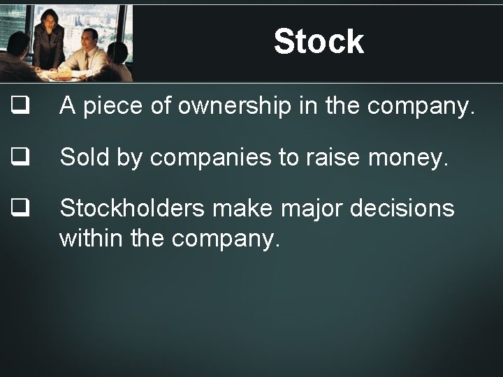 Stock q A piece of ownership in the company. q Sold by companies to