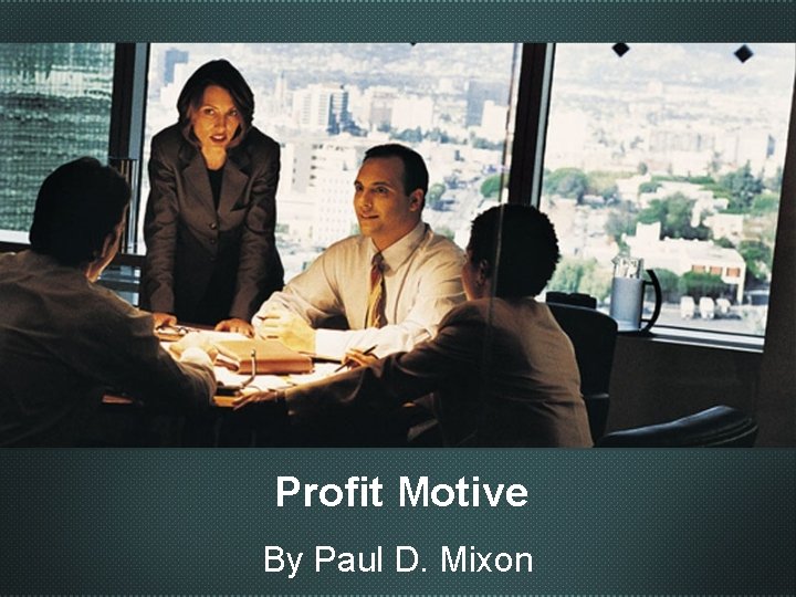 Profit Motive By Paul D. Mixon Profit Motive By Paul D. Mixon