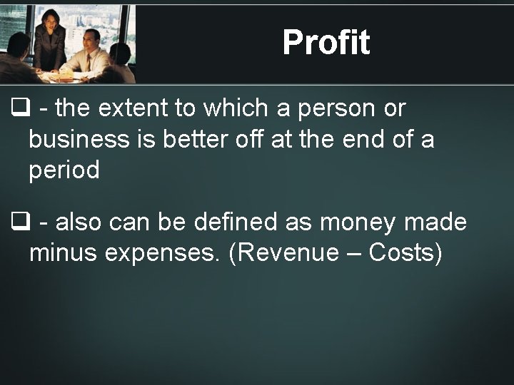 Profit q - the extent to which a person or business is better off Profit q - the extent to which a person or business is better off