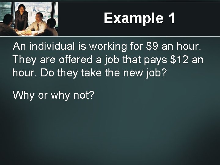 Example 1 An individual is working for $9 an hour. They are offered a