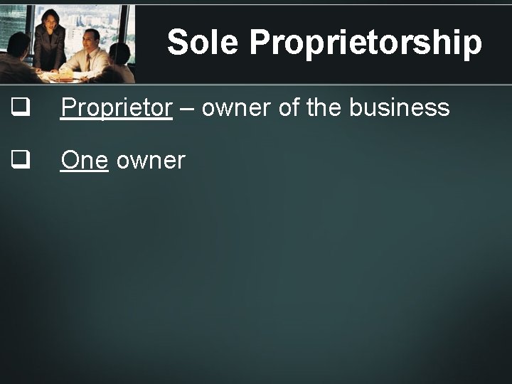 Sole Proprietorship q Proprietor – owner of the business q One owner Sole Proprietorship q Proprietor – owner of the business q One owner