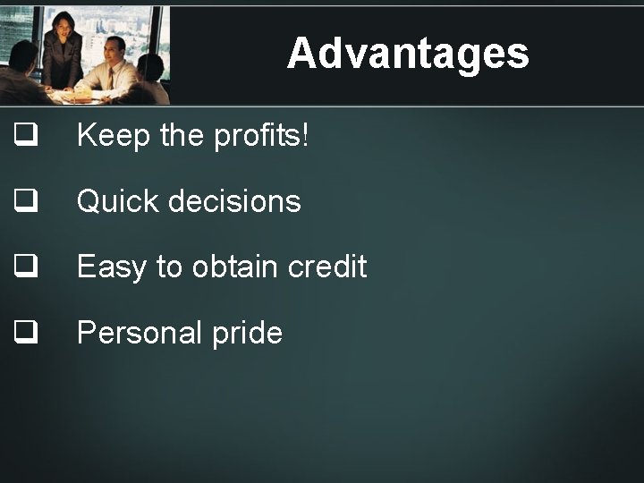 Advantages q Keep the profits! q Quick decisions q Easy to obtain credit q