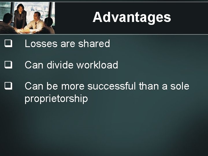 Advantages q Losses are shared q Can divide workload q Can be more successful