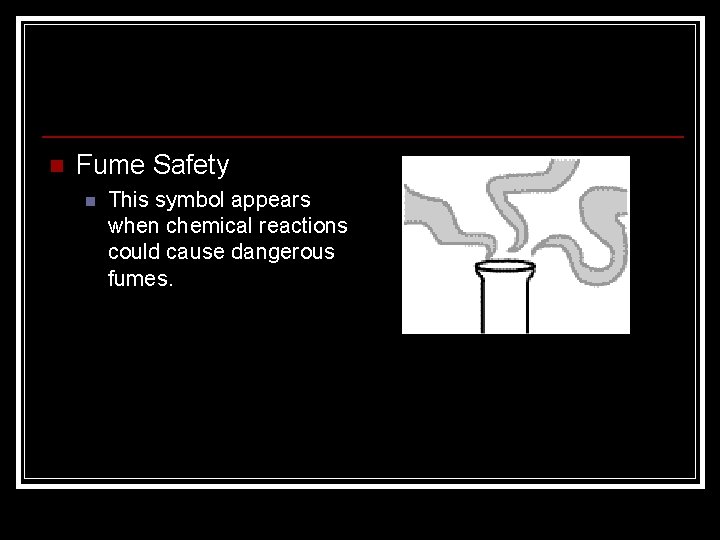 n Fume Safety n This symbol appears when chemical reactions could cause dangerous fumes.