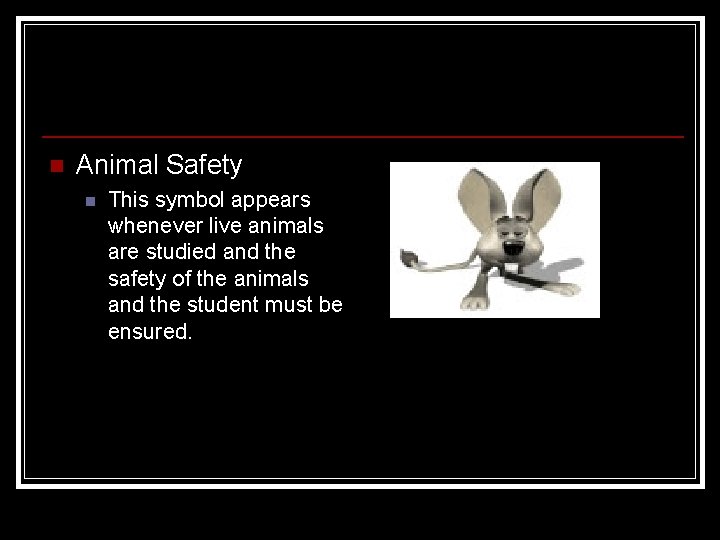n Animal Safety n This symbol appears whenever live animals are studied and the