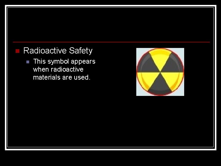 n Radioactive Safety n This symbol appears when radioactive materials are used. 