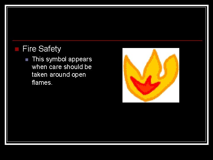 n Fire Safety n This symbol appears when care should be taken around open