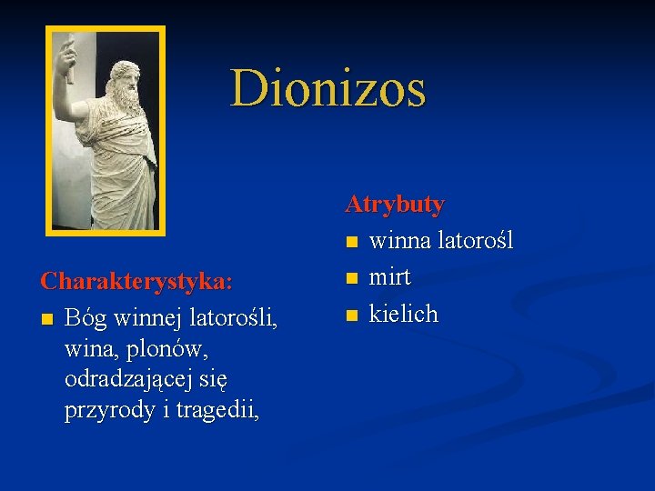 Dionizos Charakterystyka: n Bóg winnej latorośli, wina, plonów, odradzającej się przyrody i tragedii, Atrybuty