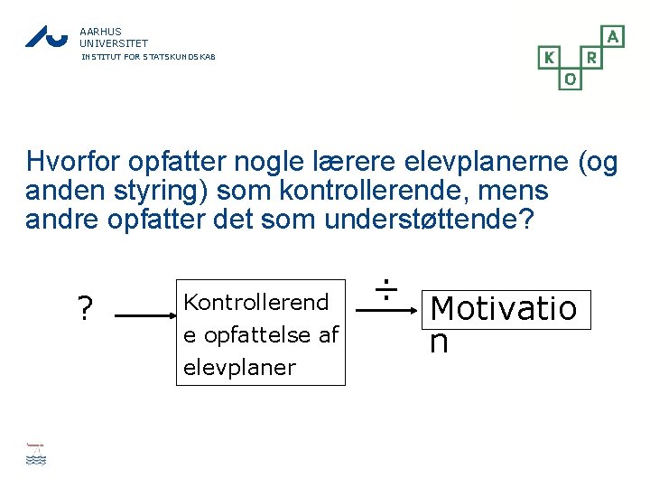 AARHUS UNIVERSITET INSTITUT FOR STATSKUNDSKAB Hvorfor opfatter nogle lærere elevplanerne (og anden styring) som