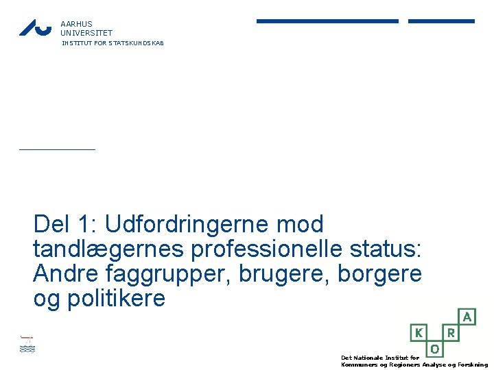 AARHUS UNIVERSITET INSTITUT FOR STATSKUNDSKAB Del 1: Udfordringerne mod tandlægernes professionelle status: Andre faggrupper,
