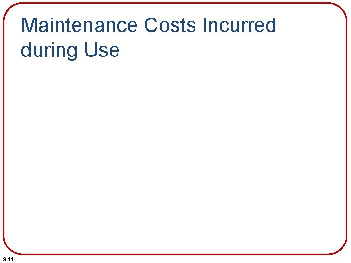 Maintenance Costs Incurred during Use 9 -11 