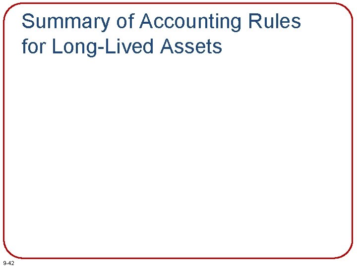 Summary of Accounting Rules for Long-Lived Assets 9 -42 
