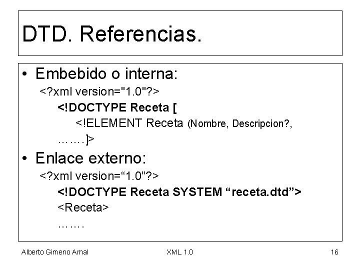 DTD. Referencias. • Embebido o interna: <? xml version="1. 0"? > <!DOCTYPE Receta [