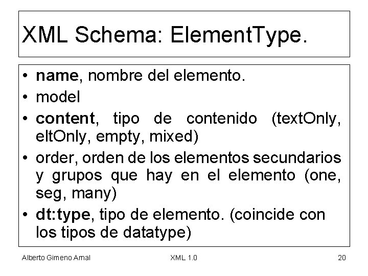 XML Schema: Element. Type. • name, nombre del elemento. • model • content, tipo