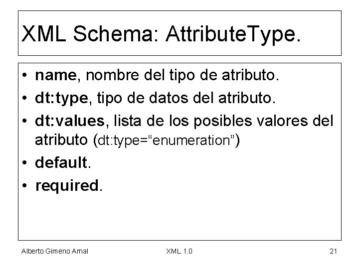 XML Schema: Attribute. Type. • name, nombre del tipo de atributo. • dt: type,