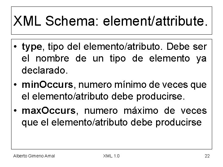 XML Schema: element/attribute. • type, tipo del elemento/atributo. Debe ser el nombre de un