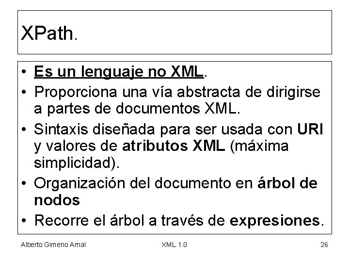 XPath. • Es un lenguaje no XML. • Proporciona una vía abstracta de dirigirse