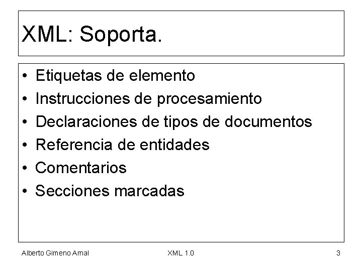 XML: Soporta. • • • Etiquetas de elemento Instrucciones de procesamiento Declaraciones de tipos
