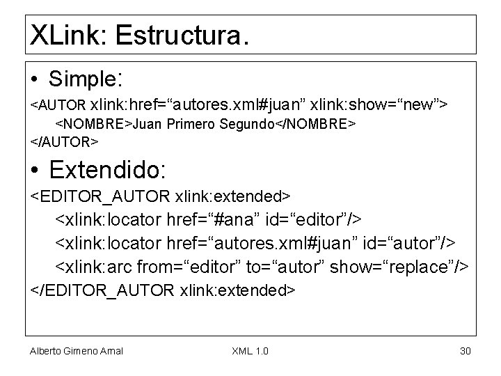 XLink: Estructura. • Simple: <AUTOR xlink: href=“autores. xml#juan” xlink: show=“new”> <NOMBRE>Juan Primero Segundo</NOMBRE> </AUTOR>