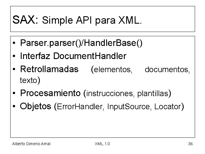 SAX: Simple API para XML. • Parser. parser()/Handler. Base() • Interfaz Document. Handler •