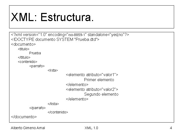 XML: Estructura. <? xml version=“ 1. 0” encoding=“iso-8859 -1” standalone=“yes|no”? > <!DOCTYPE documento SYSTEM