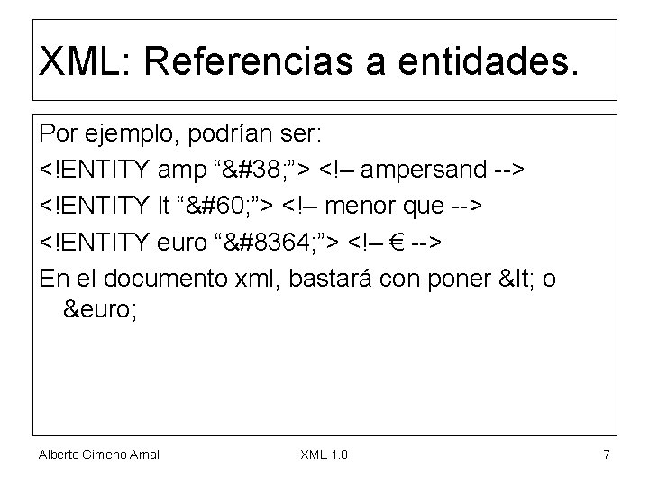 XML: Referencias a entidades. Por ejemplo, podrían ser: <!ENTITY amp “& ”> <!– ampersand