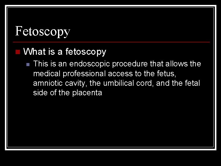 Fetoscopy n What is a fetoscopy n This is an endoscopic procedure that allows