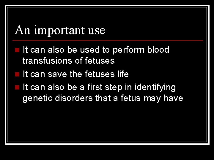 An important use It can also be used to perform blood transfusions of fetuses