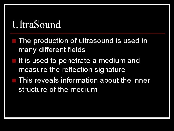 Ultra. Sound The production of ultrasound is used in many different fields n It