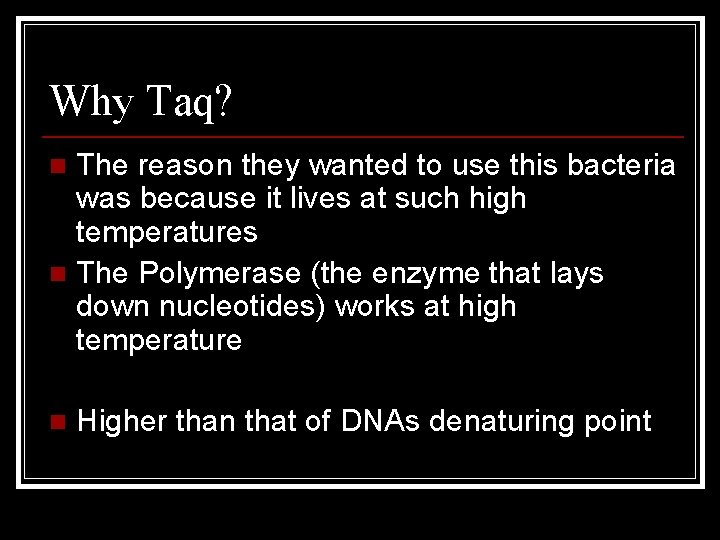 Why Taq? The reason they wanted to use this bacteria was because it lives
