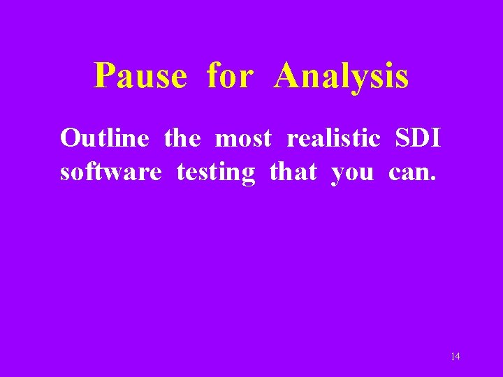 Pause for Analysis Outline the most realistic SDI software testing that you can. 14