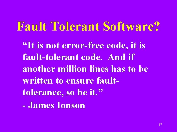 Fault Tolerant Software? “It is not error-free code, it is fault-tolerant code. And if