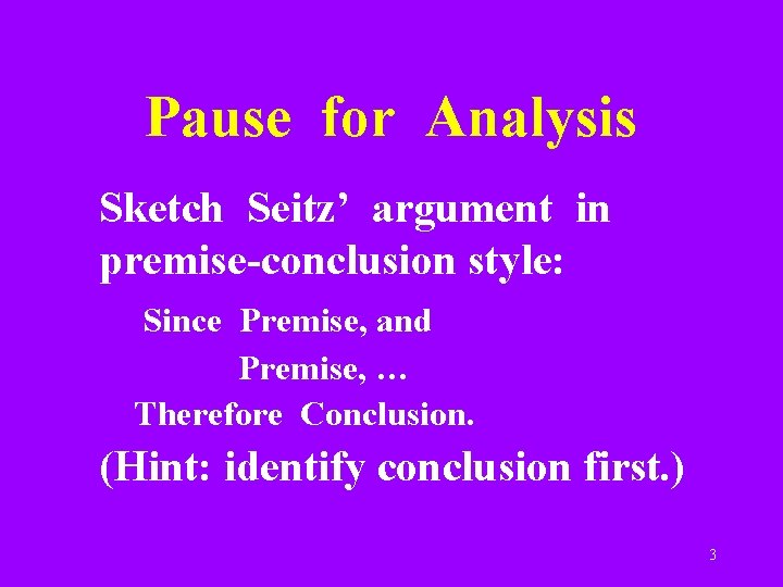 Pause for Analysis Sketch Seitz’ argument in premise-conclusion style: Since Premise, and Premise, …