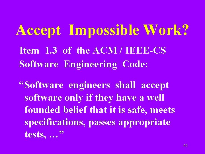 Accept Impossible Work? Item 1. 3 of the ACM / IEEE-CS Software Engineering Code: