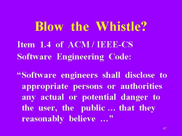 Blow the Whistle? Item 1. 4 of ACM / IEEE-CS Software Engineering Code: “Software
