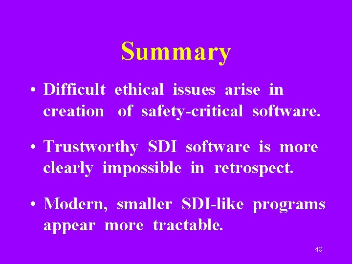 Summary • Difficult ethical issues arise in creation of safety-critical software. • Trustworthy SDI