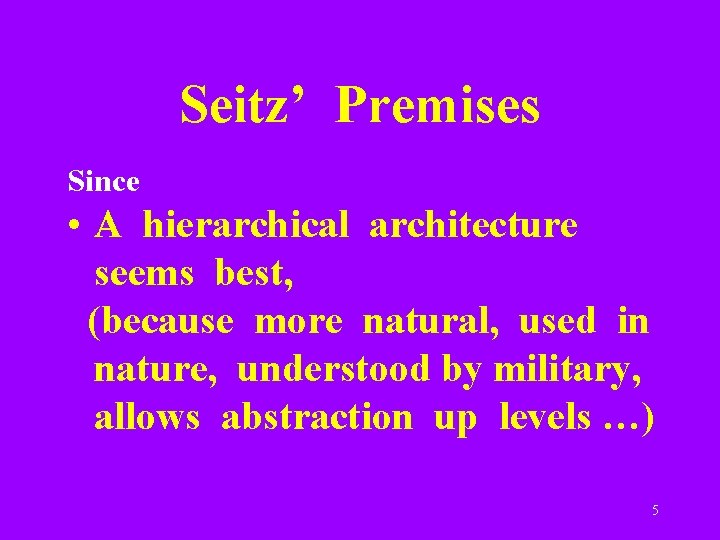 Seitz’ Premises Since • A hierarchical architecture seems best, (because more natural, used in