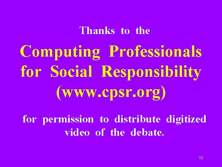 Thanks to the Computing Professionals for Social Responsibility (www. cpsr. org) for permission to