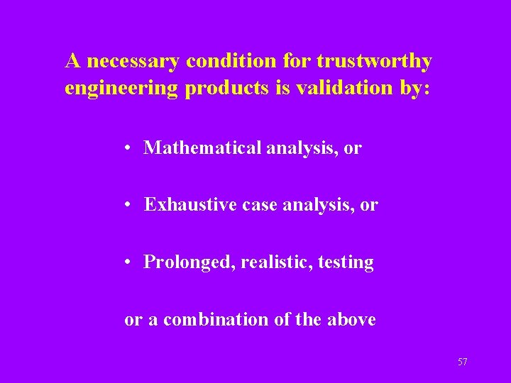 A necessary condition for trustworthy engineering products is validation by: • Mathematical analysis, or