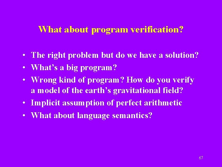 What about program verification? • The right problem but do we have a solution?