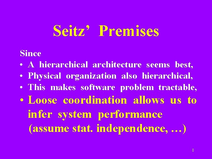 Seitz’ Premises Since • A hierarchical architecture seems best, • Physical organization also hierarchical,