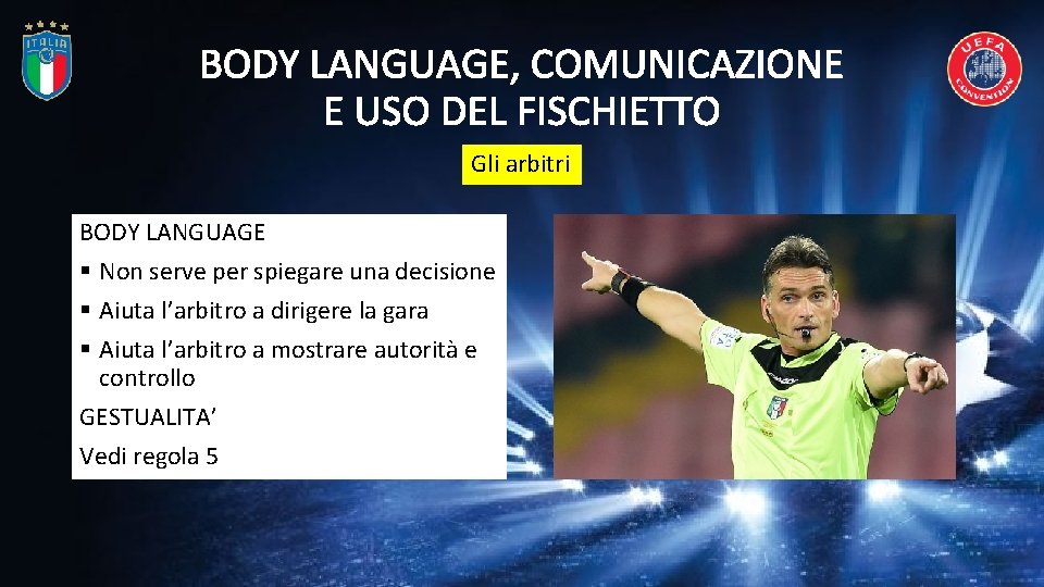 BODY LANGUAGE, COMUNICAZIONE E USO DEL FISCHIETTO Gli arbitri BODY LANGUAGE § Non serve