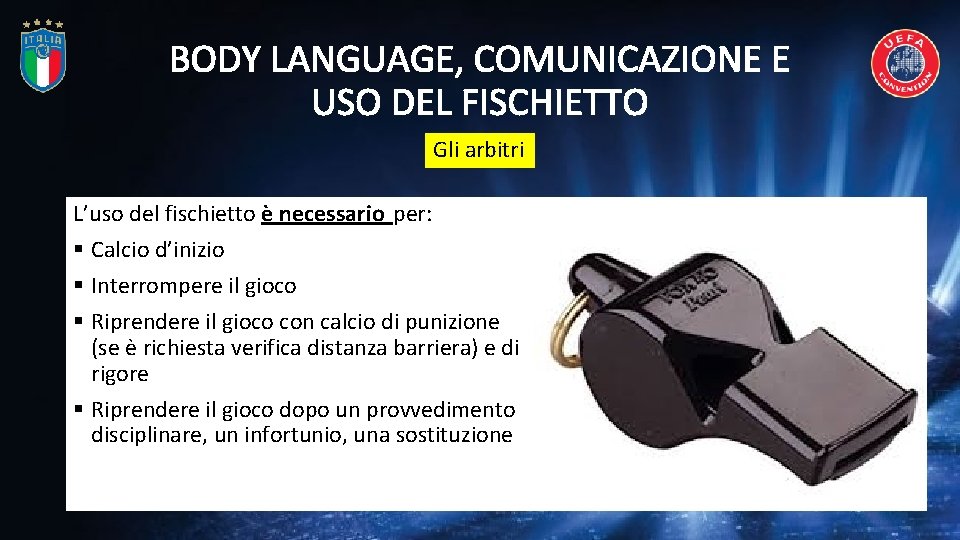 BODY LANGUAGE, COMUNICAZIONE E USO DEL FISCHIETTO Gli arbitri L’uso del fischietto è necessario