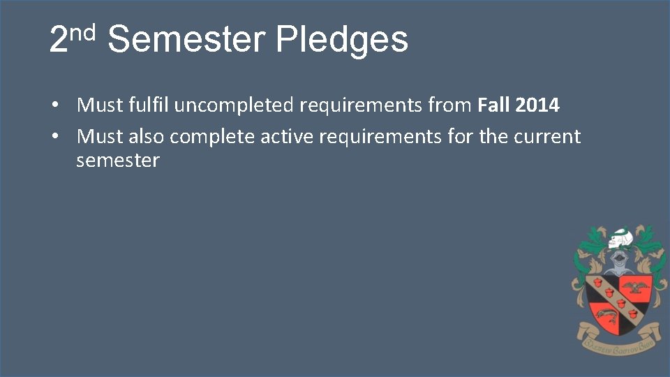 nd 2 Semester Pledges • Must fulfil uncompleted requirements from Fall 2014 • Must