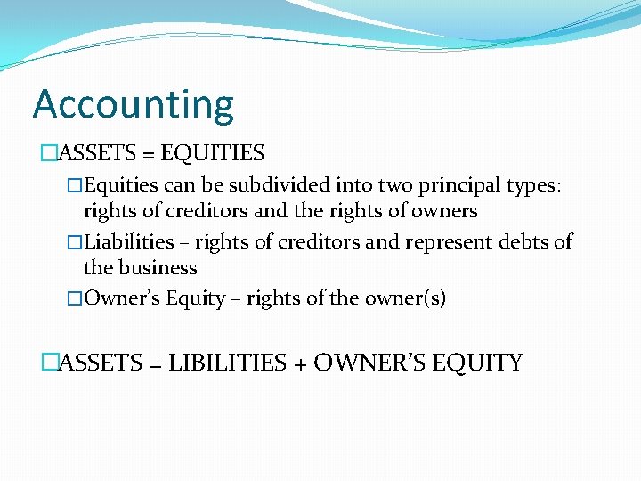 Accounting �ASSETS = EQUITIES �Equities can be subdivided into two principal types: rights of