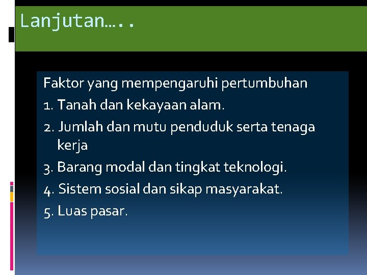 Lanjutan…. . Faktor yang mempengaruhi pertumbuhan 1. Tanah dan kekayaan alam. 2. Jumlah dan