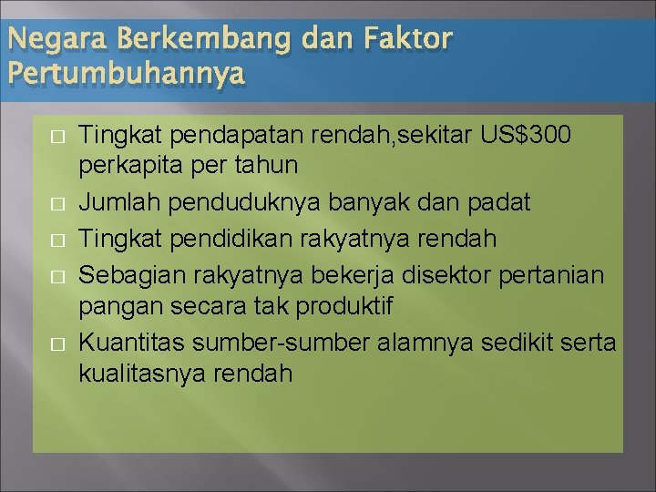 Negara Berkembang dan Faktor Pertumbuhannya � � � Tingkat pendapatan rendah, sekitar US$300 perkapita