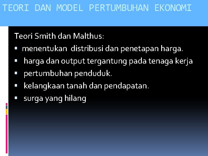 TEORI DAN MODEL PERTUMBUHAN EKONOMI Teori Smith dan Malthus: menentukan distribusi dan penetapan harga