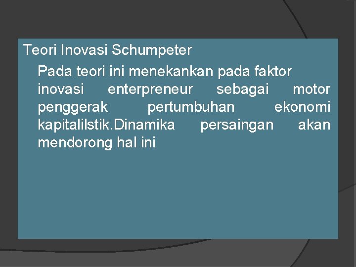 Teori Inovasi Schumpeter Pada teori ini menekankan pada faktor inovasi enterpreneur sebagai motor penggerak